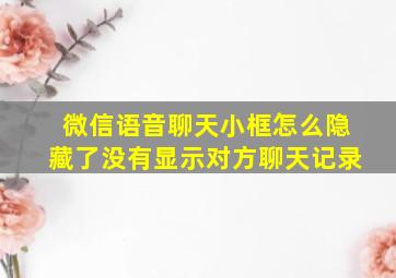 微信语音聊天小框怎么隐藏了没有显示对方聊天记录