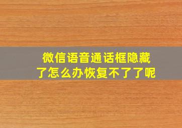 微信语音通话框隐藏了怎么办恢复不了了呢