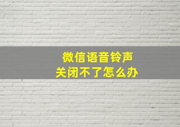 微信语音铃声关闭不了怎么办