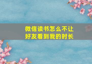 微信读书怎么不让好友看到我的时长