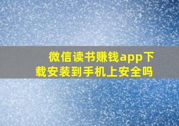 微信读书赚钱app下载安装到手机上安全吗