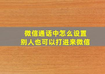 微信通话中怎么设置别人也可以打进来微信