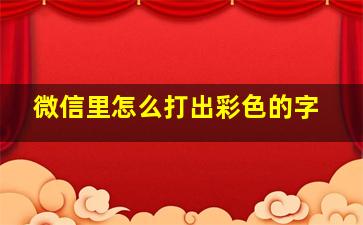 微信里怎么打出彩色的字