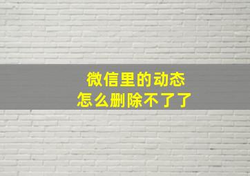 微信里的动态怎么删除不了了