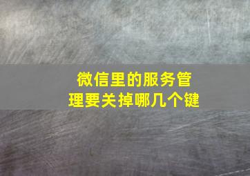 微信里的服务管理要关掉哪几个键