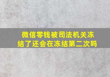 微信零钱被司法机关冻结了还会在冻结第二次吗