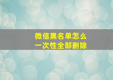 微信黑名单怎么一次性全部删除