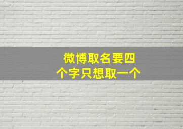 微博取名要四个字只想取一个