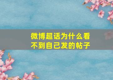 微博超话为什么看不到自己发的帖子