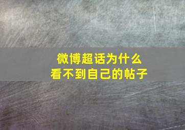 微博超话为什么看不到自己的帖子