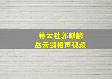 德云社郭麒麟岳云鹏相声视频