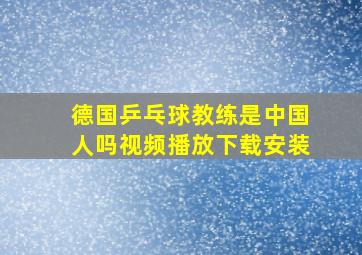 德国乒乓球教练是中国人吗视频播放下载安装