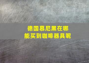 德国慕尼黑在哪能买到咖啡器具呢