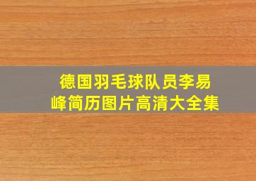 德国羽毛球队员李易峰简历图片高清大全集