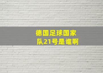 德国足球国家队21号是谁啊