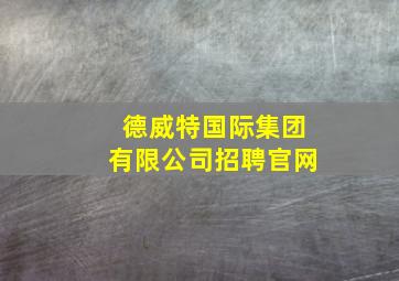 德威特国际集团有限公司招聘官网