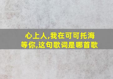 心上人,我在可可托海等你,这句歌词是哪首歌