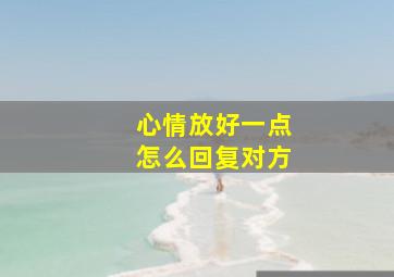 心情放好一点怎么回复对方