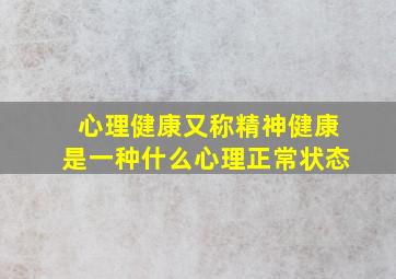 心理健康又称精神健康是一种什么心理正常状态