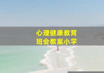 心理健康教育班会教案小学