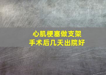 心肌梗塞做支架手术后几天出院好