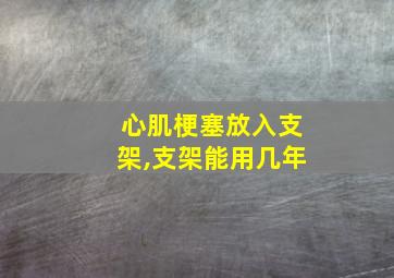 心肌梗塞放入支架,支架能用几年