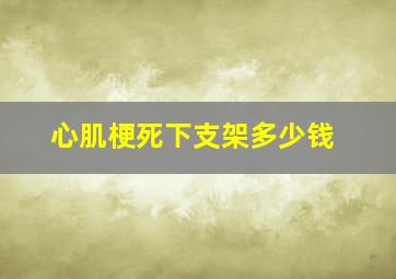 心肌梗死下支架多少钱