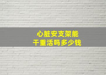 心脏安支架能干重活吗多少钱