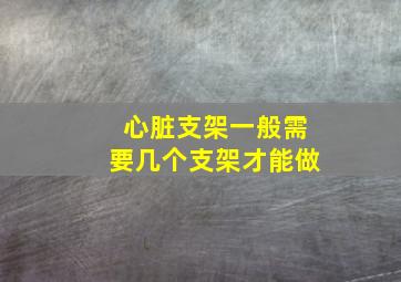 心脏支架一般需要几个支架才能做