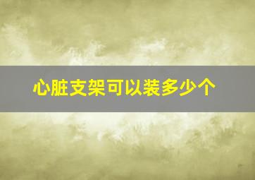 心脏支架可以装多少个