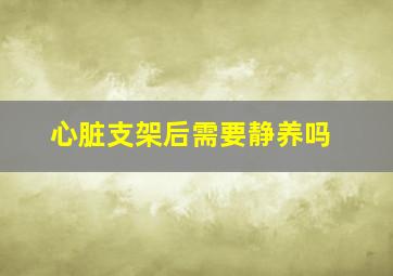 心脏支架后需要静养吗