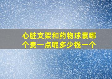 心脏支架和药物球囊哪个贵一点呢多少钱一个