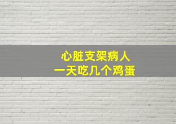 心脏支架病人一天吃几个鸡蛋