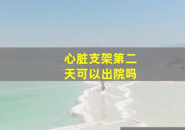 心脏支架第二天可以出院吗