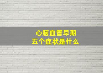 心脑血管早期五个症状是什么