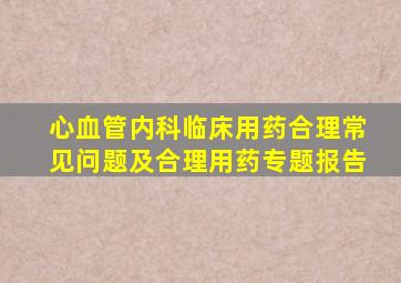 心血管内科临床用药合理常见问题及合理用药专题报告