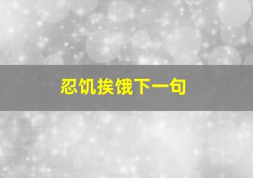 忍饥挨饿下一句