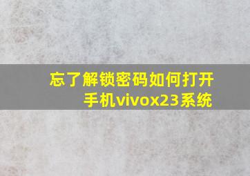 忘了解锁密码如何打开手机vivox23系统