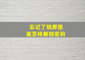 忘记了锁屏图案怎样解锁密码