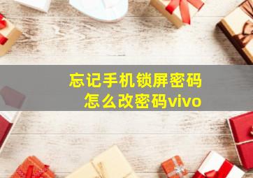 忘记手机锁屏密码怎么改密码vivo