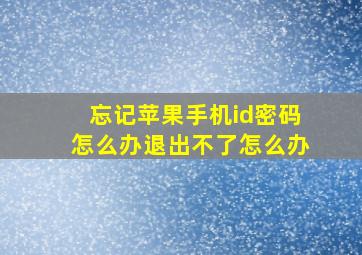 忘记苹果手机id密码怎么办退出不了怎么办