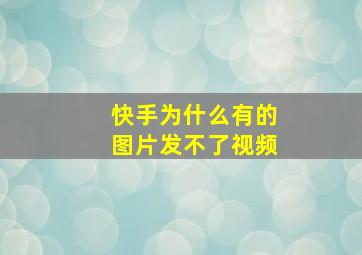 快手为什么有的图片发不了视频