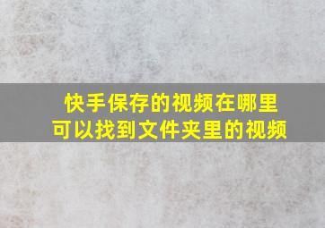 快手保存的视频在哪里可以找到文件夹里的视频