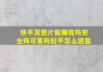 快手发图片能赚钱吗安全吗可靠吗知乎怎么回复