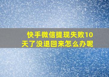 快手微信提现失败10天了没退回来怎么办呢