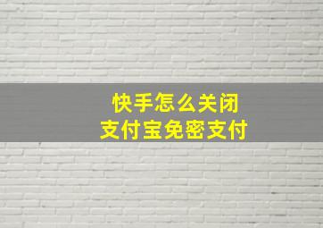 快手怎么关闭支付宝免密支付