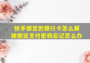 快手绑定的银行卡怎么解除绑定支付密码忘记怎么办