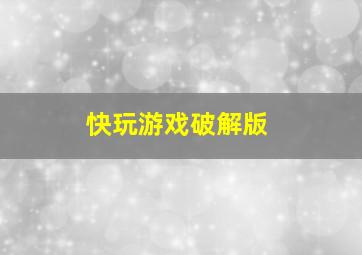 快玩游戏破解版