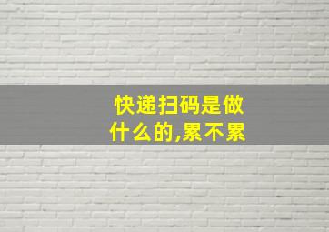 快递扫码是做什么的,累不累