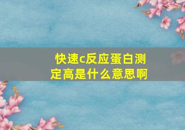 快速c反应蛋白测定高是什么意思啊